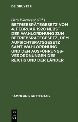 bokomslag Betriebsrätegesetz Vom 4. Februar 1920 Nebst Der Wahlordnung Zum Betriebsrätegesetz, Dem Aufsichtsratsgesetz Samt Wahlordnung Und Den Ausführungsverordnungen Des Reichs Und Der Länder