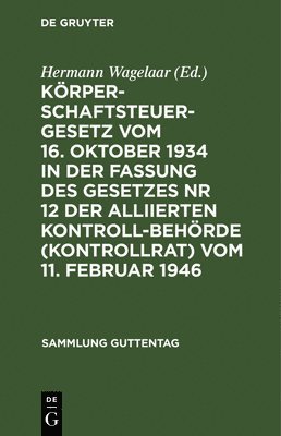 bokomslag Krperschaftsteuergesetz Vom 16. Oktober 1934 in Der Fassung Des Gesetzes NR 12 Der Alliierten Kontrollbehrde (Kontrollrat) Vom 11. Februar 1946