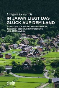 bokomslag In Japan Liegt Das Glück Auf Dem Land: Narrative Zur Stadt-Land-Migration Zwischen Selbstverwirklichung Und Gemeinwohl