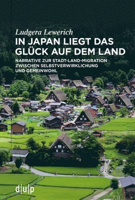 In Japan Liegt Das Glück Auf Dem Land: Narrative Zur Stadt-Land-Migration Zwischen Selbstverwirklichung Und Gemeinwohl 1