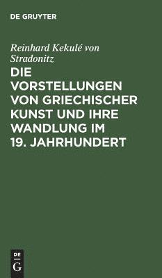 Die Vorstellungen von griechischer Kunst und ihre Wandlung im 19. Jahrhundert 1