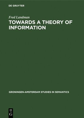 Fred Landman - Towards a Theory of Information, Inbunden