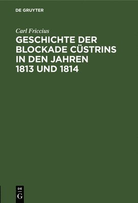 bokomslag Geschichte der Blockade Cstrins in den Jahren 1813 und 1814