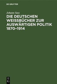 bokomslag Die Deutschen Weißbücher Zur Auswärtigen Politik 1870-1914
