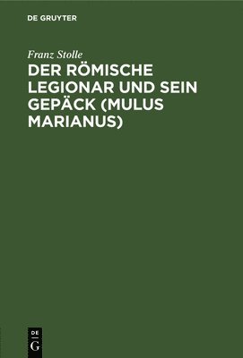 Der Römische Legionar Und Sein Gepäck (Mulus Marianus)