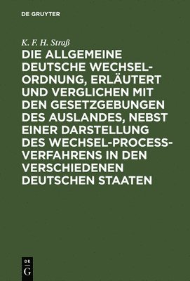Die allgemeine deutsche Wechsel-Ordnung, erlutert und verglichen mit den Gesetzgebungen des Auslandes, nebst einer Darstellung des Wechsel-Proce-Verfahrens in den verschiedenen deutschen Staaten 1