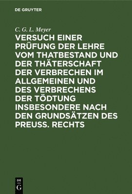 bokomslag Versuch Einer Prüfung Der Lehre Vom Thatbestand Und Der Thäterschaft Der Verbrechen Im Allgemeinen Und Des Verbrechens Der Tödtung Insbesondere Nach Den Grundsätzen Des Preuß. Rechts