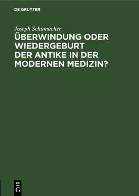 Joseph Schumacher - Überwindung Oder Wiedergeburt Der Antike in Der Modernen Medizin?, Inbunden