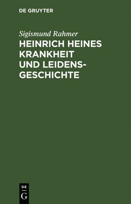 Heinrich Heines Krankheit und Leidensgeschichte 1
