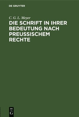 C G L Meyer - Die Schrift in Ihrer Bedeutung Nach Preußischem Rechte, Inbunden