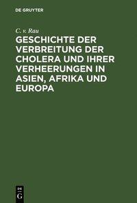 bokomslag Geschichte Der Verbreitung Der Cholera Und Ihrer Verheerungen in Asien, Afrika Und Europa