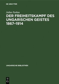 bokomslag Der Freiheitskampf Des Ungarischen Geistes 1867-1914