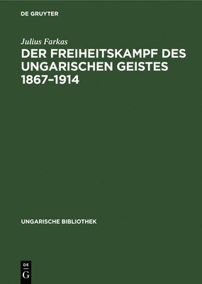 Der Freiheitskampf Des Ungarischen Geistes 1867-1914