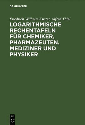 bokomslag Logarithmische Rechentafeln Für Chemiker, Pharmazeuten, Mediziner Und Physiker