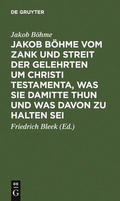 bokomslag Jakob Bhme Vom Zank Und Streit Der Gelehrten Um Christi Testamenta, Was Sie Damitte Thun Und Was Davon Zu Halten SEI