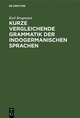 Karl Brugmann - Kurze Vergleichende Grammatik Der Indogermanischen Sprachen, Inbunden