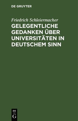 Friedrich Schleiermacher - Gelegentliche Gedanken über Universitäten in deutschem Sinn, Inbunden
