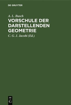 A L Busch, C G J Jacobi - Vorschule Der Darstellenden Geometrie, Inbunden