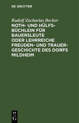 Noth- Und Hlfs-Bchlein Fr Bauersleute Oder Lehrreiche Freuden- Und Trauer-Geschichte Des Dorfs Mildheim 1