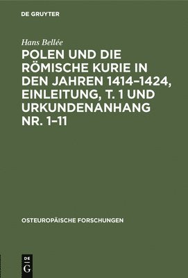 Polen Und Die Rmische Kurie in Den Jahren 1414-1424, Einleitung, T. 1 Und Urkundenanhang Nr. 1-11 1