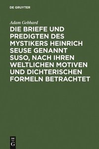 bokomslag Die Briefe Und Predigten Des Mystikers Heinrich Seuse Genannt Suso, Nach Ihren Weltlichen Motiven Und Dichterischen Formeln Betrachtet