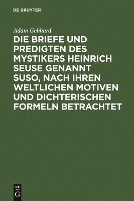 bokomslag Die Briefe Und Predigten Des Mystikers Heinrich Seuse Genannt Suso, Nach Ihren Weltlichen Motiven Und Dichterischen Formeln Betrachtet