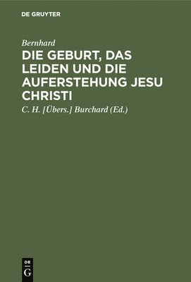 Bernhard, Burchard - Die Geburt, Das Leiden Und Die Auferstehung Jesu Christi, Inbunden