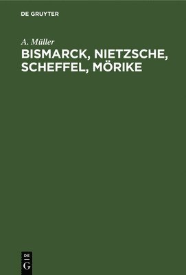 A Müller - Bismarck, Nietzsche, Scheffel, Mörike, Inbunden