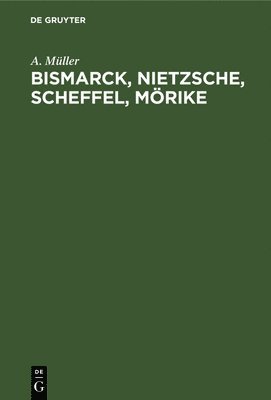 Bismarck, Nietzsche, Scheffel, Mrike 1