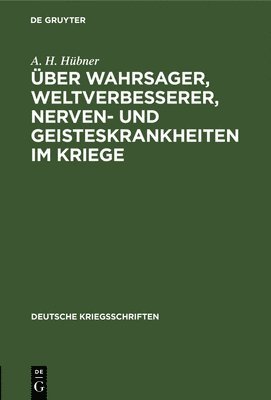 A H Hübner, A. H. Hübner - Über Wahrsager, Weltverbesserer, Nerven- Und Geisteskrankheiten Im Kriege, Inbunden