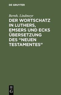 bokomslag Der Wortschatz in Luthers, Emsers und Ecks bersetzung des &quot;Neuen Testamentes&quot;