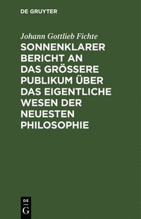 bokomslag Sonnenklarer Bericht an Das Grere Publikum ber Das Eigentliche Wesen Der Neuesten Philosophie
