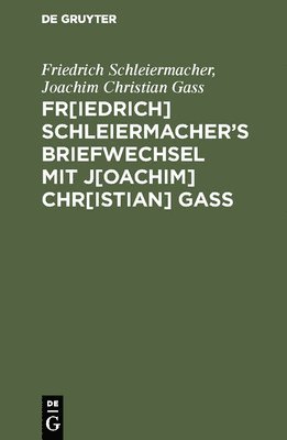 Fr[iedrich] Schleiermachers Briefwechsel mit J[oachim] Chr[istian] Ga 1