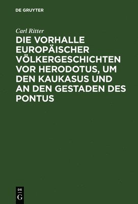 bokomslag Die Vorhalle Europischer Vlkergeschichten vor Herodotus, um den Kaukasus und an den Gestaden des Pontus