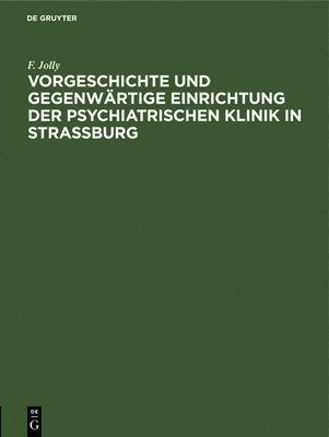 Vorgeschichte Und Gegenwrtige Einrichtung Der Psychiatrischen Klinik in Straburg 1