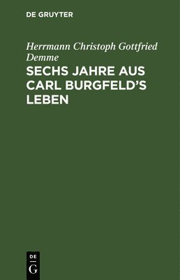 Sechs Jahre aus Carl Burgfeld's Leben 1