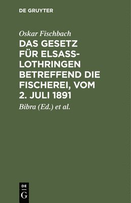 Das Gesetz Für Elsass-Lothringen Betreffend Die Fischerei, Vom 2. Juli 1891