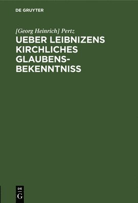 Ueber Leibnizens Kirchliches Glaubensbekenntniss 1