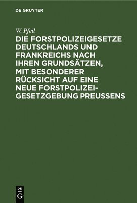 W Pfeil - Forstpolizeigesetze Deutschlands und Frankreichs nach ihren Grundsätzen, mit besonderer Rücksicht auf eine neue Forstpolizeigesetzgebung Preußens, Inbunden