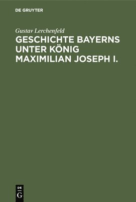 bokomslag Geschichte Bayerns unter König Maximilian Joseph I.