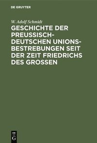 bokomslag Geschichte der preußisch-deutschen Unionsbestrebungen seit der Zeit Friedrichs des Großen