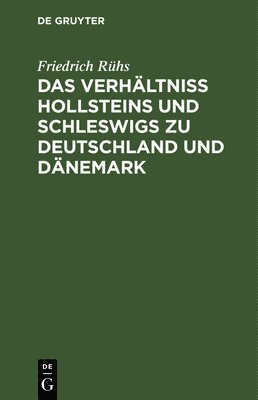 Friedrich Rühs - Das Verhältniss Hollsteins Und Schleswigs Zu Deutschland Und Dänemark, Inbunden
