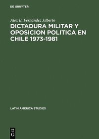 bokomslag Dictadura militar y oposicion politica en Chile 1973-1981