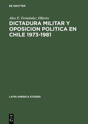 Dictadura militar y oposicion politica en Chile 1973-1981 1