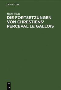 bokomslag Die Fortsetzungen Von Chrestiens' Perceval Le Gallois
