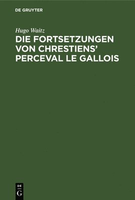 Die Fortsetzungen Von Chrestiens' Perceval Le Gallois 1