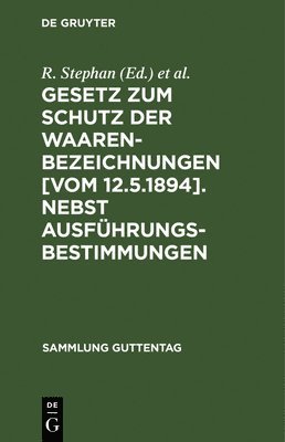 Gesetz Zum Schutz Der Waarenbezeichnungen [Vom 12.5.1894]. Nebst Ausfhrungsbestimmungen 1