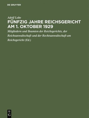 Adolf Lobe, Mitgliedern Und Beamten Der Reichsgerichts Der Reichsanwaltschaft Und Der Rechtsanwaltschaft Am Rei, Mitgliedern Und Beamten Der Reichsgerich - Fünfzig Jahre Reichsgericht Am 1. Oktober 1929, Inbunden