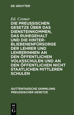 Ed Cremer - Die Preußischen Gesetze Über Das Diensteinkommen, Das Ruhegehalt Und Die Hinterbliebenenfürsorge Der Lehrer Und Lehrerinnen an Den Öffentlichen Volksschulen Und an Den Öffentlichen Nicht Staatlichen Mittleren Schulen, Inbunden