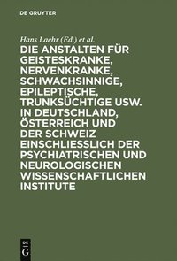 bokomslag Die Anstalten Fr Geisteskranke, Nervenkranke, Schwachsinnige, Epileptische, Trunkschtige Usw. in Deutschland, sterreich Und Der Schweiz Einschlielich Der Psychiatrischen Und